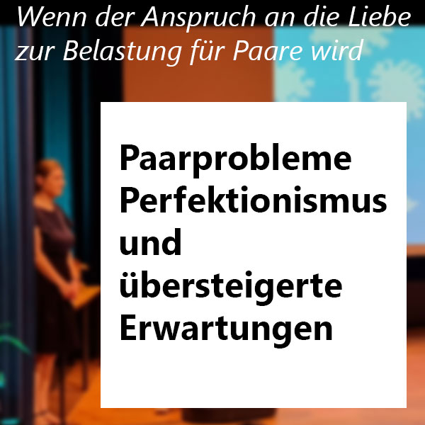 Paarprobleme Perfektionismus erkennen und überwinden Psychotherapie nach HPG Heilpraktikergesetz Jürgen Junker Diplom Psychologe Aschaffenburg Wenn der Anspruch an die Liebe zur Belastung für Paare wird