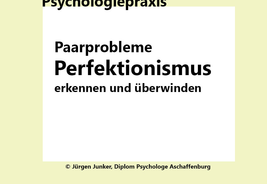 Paarprobleme Perfektionismus erkennen und überwinden Psychotherapie nach HPG Heilpraktikergesetz Jürgen Junker Diplom Psychologe Aschaffenburg