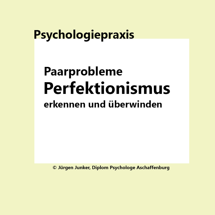 Paarprobleme Perfektionismus erkennen und überwinden Psychotherapie nach HPG Heilpraktikergesetz Jürgen Junker Diplom Psychologe Aschaffenburg
