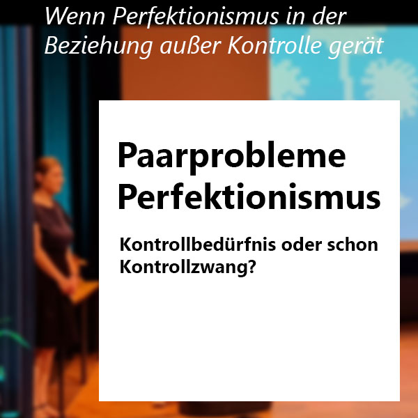 Paarprobleme Perfektionismus erkennen und überwinden Psychotherapie nach HPG Heilpraktikergesetz Jürgen Junker Diplom Psychologe Aschaffenburg Wenn der Anspruch an die Liebe zur Belastung für Paare wird - Kontrollbedürfnis oder schon Kontrollzwang?