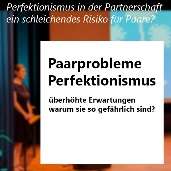 Paarprobleme Perfektionismus erkennen und überwinden Psychotherapie nach HPG Heilpraktikergesetz Jürgen Junker Diplom Psychologe Aschaffenburg überhöhte Erwartungen ein schleichendes Risiko für Paare?
